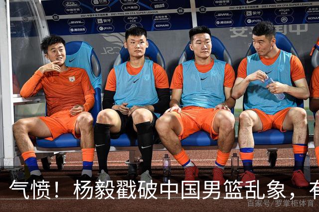 气愤！杨毅戳破中国男篮乱象，有球员装病拒绝国家队，是谁很明朗