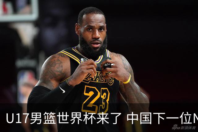 U17男篮世界杯来了 中国下一位NBA球员或就在其中